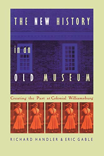 The New History in an Old Museum: Creating the Past at Colonial Williamsburg (9780822319740) by Richard Handler; Eric Gable