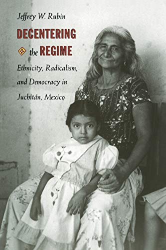 Stock image for Decentering the Regime: Ethnicity, Radicalism, and Democracy in Juchit�n, Mexico (Transition; 4) for sale by Wonder Book