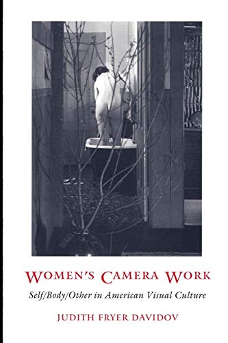 Women's Camera Work: Self/Body/Other in American Visual Culture - Davidov, Judith Fryer