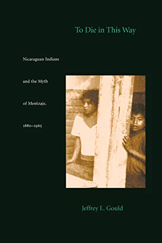 Beispielbild fr To Die in this Way: Nicaraguan Indians and the Myth of Mestizaje, 1880-1965 (Latin America Otherwise) zum Verkauf von Wonder Book