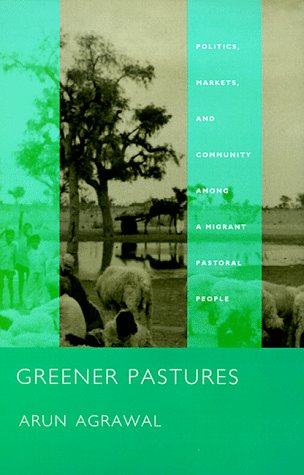 Greener Pastures: Politics, Markets, and Community among a Migrant Pastoral People - Agrawal, Arun