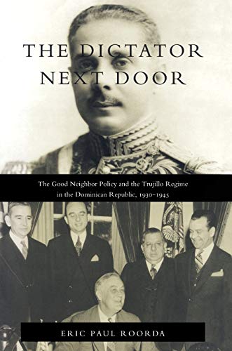 Imagen de archivo de The Dictator Next Door: The Good Neighbor Policy and the Trujillo Regime in the Dominican Republic, 1930-1945 (American Encounters/Global Interactions) a la venta por Half Price Books Inc.