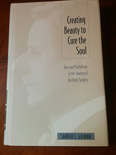 Beispielbild fr Creating Beauty to Cure the Soul : Race and Psychology in the Shaping of Aesthetic Surgery zum Verkauf von Better World Books