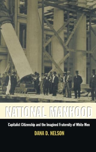 National Manhood: Capitalist Citizenship and the Imagined Fraternity of White Men (New Americanists) (9780822321491) by Nelson, Dana D.