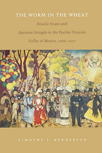 Stock image for The Worm in the Wheat: Rosalie Evans and Agrarian Struggle in the Puebla-Tlaxcala Valley of Mexico, 1906-1927 for sale by Open Books