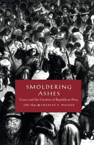 Beispielbild fr Smoldering Ashes : Cuzco and the Creation of Republican Peru, 1780-1840 zum Verkauf von Better World Books: West