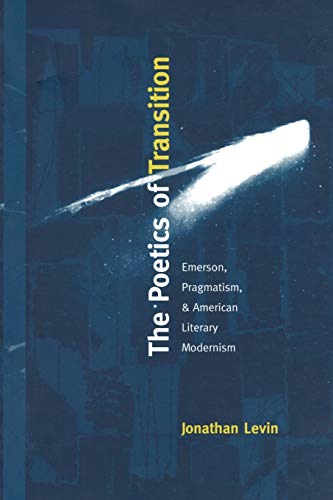 Stock image for The Poetics of Transition : Emerson, Pragmatism, and American Literary Modernism for sale by Better World Books