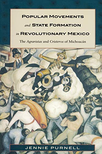 Popular Movements and State Formation in Revolutionary Mexico: The Agraristas and Cristeros of Mi...