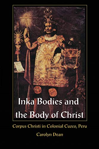 Inka Bodies and the Body of Christ: Corpus Christi in Colonial Cuzco, Peru