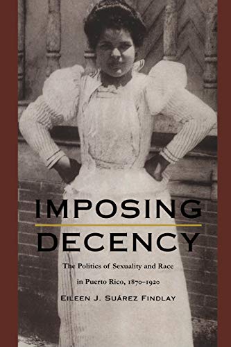 Stock image for Imposing Decency: The Politics of Sexuality and Race in Puerto Rico, 1870-1920 for sale by ThriftBooks-Dallas