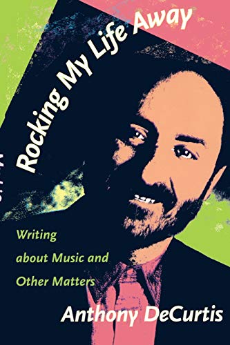 Rocking My Life Away: Writing about Music and Other Matters (9780822324195) by DeCurtis, Anthony