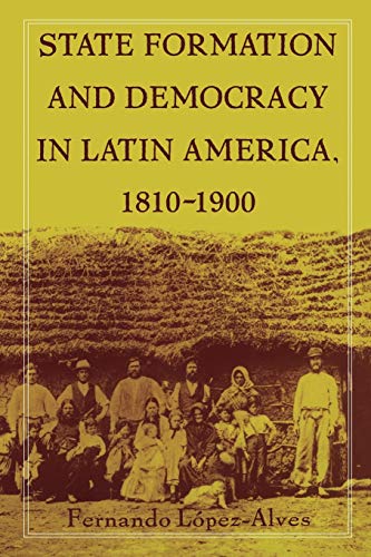 Stock image for State Formation and Democracy in Latin America, 1810-1900 for sale by Better World Books