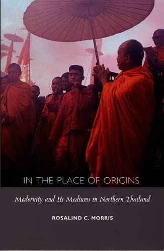 Stock image for In the Place of Origins: Modernity and Its Mediums in Northern Thailand (Body, Commodity, Text) for sale by THE SAINT BOOKSTORE