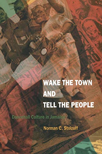 Wake the Town and Tell the People: Dancehall Culture in Jamaica - Norman C. Stolzoff