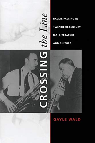 Crossing the Line: Racial Passing in Twentieth-Century U.S. Literature and Culture (New Americani...