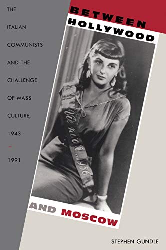 Between Hollywood and Moscow: The Italian Communists and the Challenge of Mass Culture, 19431991...
