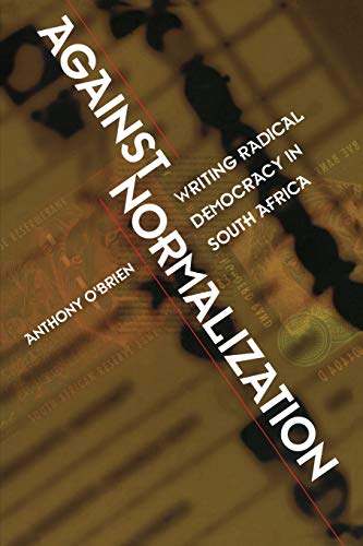 Against Normalization: Writing Radical Democracy in South Africa (Post-Contemporary Interventions) (9780822325710) by O'Brien, Anthony