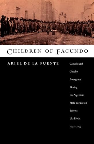 Beispielbild fr Children of Facundo: Caudillo and Gaucho Insurgency during the Argentine State-Formation Process (La Rioja, 1853-1870) zum Verkauf von BooksRun