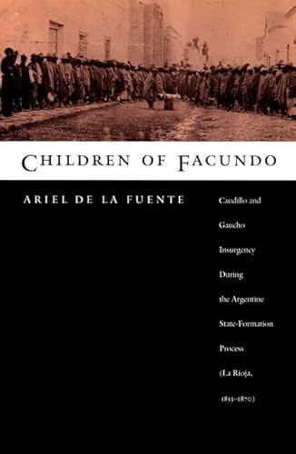 Imagen de archivo de Children of Facundo: Caudillo and Gaucho Insurgency during the Argentine State-Formation Process (La Rioja, 1853-1870) a la venta por SecondSale