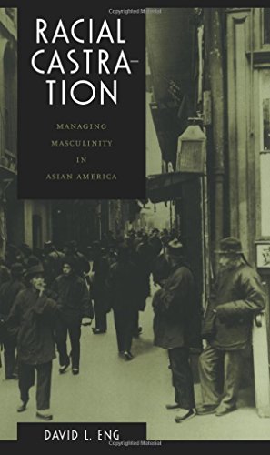 Racial Castration: Managing Masculinity in Asian America (Perverse Modernities: A Series Edited by Jack Halberstam and Lisa Lowe) (9780822326366) by Eng, David L.