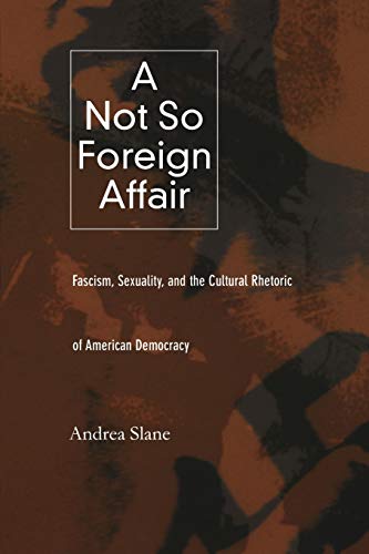 Beispielbild fr A Not So Foreign Affair : Fascism, Sexuality, and the Cultural Rhetoric of American Democracy zum Verkauf von Better World Books