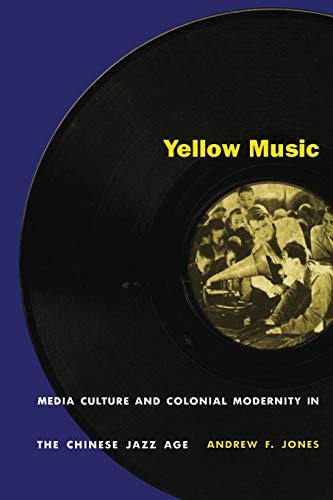 Imagen de archivo de Yellow Music: Media Culture and Colonial Modernity in the Chinese Jazz Age a la venta por BooksRun