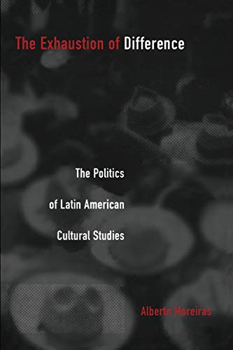 Stock image for The Exhaustion of Difference : The Politics of Latin American Cultural Studies for sale by Better World Books
