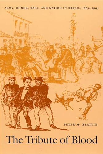 Beispielbild fr The Tribute of Blood : Army, Honor, Race, and Nation in Brazil, 1864-1945 zum Verkauf von Better World Books