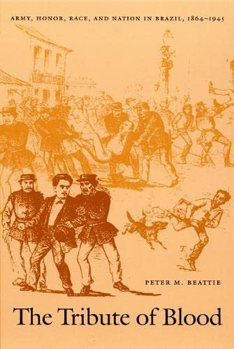 Stock image for The Tribute of Blood : Army, Honor, Race, and Nation in Brazil, 1864-1945 for sale by Better World Books