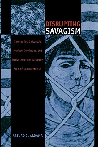 Stock image for Disrupting Savagism: Intersecting Chicana/o, Mexican Immigrant, and Native American Struggles for Self-Representation for sale by ThriftBooks-Dallas