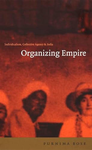 Beispielbild fr Organizing Empire: Individualism, Collective Agency, and India zum Verkauf von Midtown Scholar Bookstore
