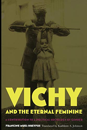 Stock image for Vichy and the Eternal Feminine: A Contribution to a Political Sociology of Gender for sale by PlumCircle