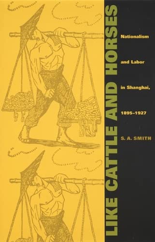 9780822327837: Like Cattle and Horses: Nationalism and Labor in Shanghai, 1895–1927 (Comparative and International Working-Class History)