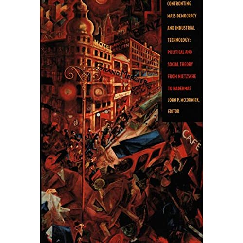 Beispielbild fr Confronting Mass Democracy and Industrial Technology: Political and Social Theory from Nietzsche to Habermas zum Verkauf von Midtown Scholar Bookstore