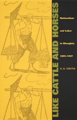 9780822327936: Like Cattle and Horses: Nationalism and Labor in Shanghai, 1895–1927 (Comparative and International Working-Class History)