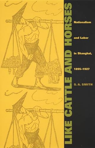 Like Cattle and Horses: Nationalism and Labor in Shanghai, 1895â"1927 (Comparative and Internati...