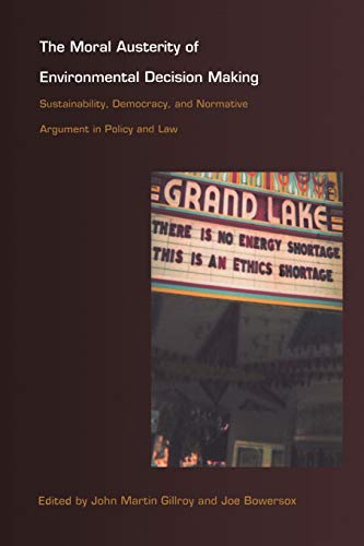 Stock image for The Moral Austerity of Environmental Decision Making: Sustainability, Democracy, and Normative Argument in Policy and Law for sale by ThriftBooks-Dallas