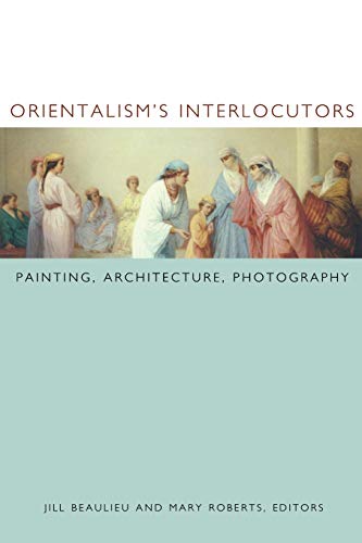 Stock image for Orientalism's Interlocutors: Painting, Architecture, Photography for sale by ThriftBooks-Atlanta