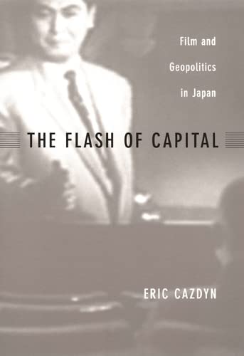 Beispielbild fr The Flash of Capital: Film and Geopolitics in Japan (Asia-Pacific: Culture, Politics, and Society) zum Verkauf von Midtown Scholar Bookstore