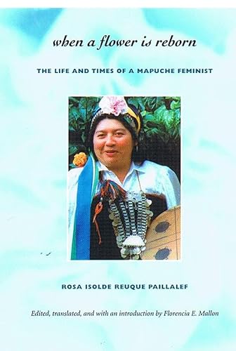 Stock image for When a Flower is Reborn: The Life and Times of a Mapuche Feminist for sale by THE SAINT BOOKSTORE