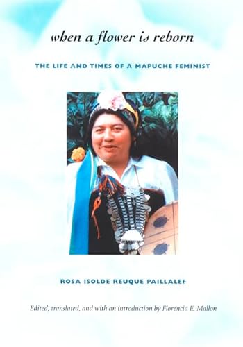 Beispielbild fr When a Flower Is Reborn: The Life and Times of a Mapuche Feminist zum Verkauf von ThriftBooks-Atlanta