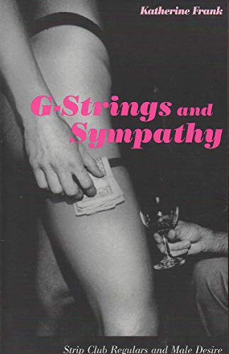 Beispielbild fr G-Strings and Sympathy: Strip Club Regulars and Male Desire zum Verkauf von BooksRun