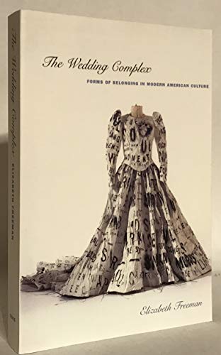 Imagen de archivo de The Wedding Complex: Forms of Belonging in Modern American Culture a la venta por Recycle Bookstore