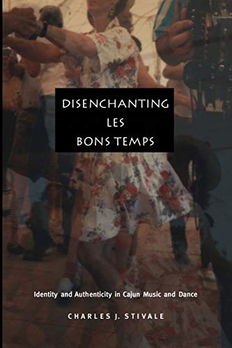 Stock image for Disenchanting Les Bons Temps: Identity and Authenticity in Cajun Music and Dance for sale by Pomfret Street Books