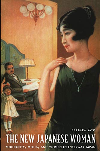 

The New Japanese Woman: Modernity, Media, and Women in Interwar Japan (Asia-Pacific: Culture, Politics, and Society)