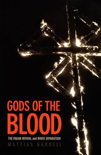 Gods of the Blood: The Pagan Revival and White Separatism - Mattias Gardell