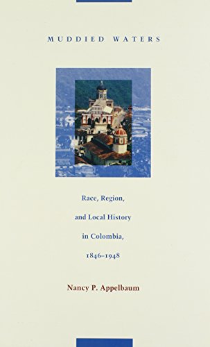 Muddied Waters: Race, Region, and Local History in Colombia, 1846â1948 (Latin America Otherwise)