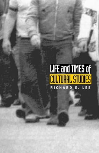 Life and Times of Cultural Studies: The Politics and Transformation of the Structures of Knowledge (Philosophy and Postcoloniality) (9780822331735) by Lee, Richard E.