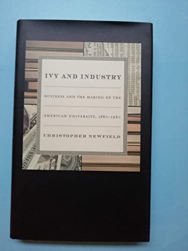 Stock image for Ivy and Industry : Business and the Making of the American University, 1880-1980 for sale by Better World Books: West