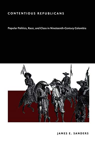 Imagen de archivo de Contentious Republicans: Popular Politics, Race, and Class in Nineteenth-Century Colombia a la venta por ThriftBooks-Dallas